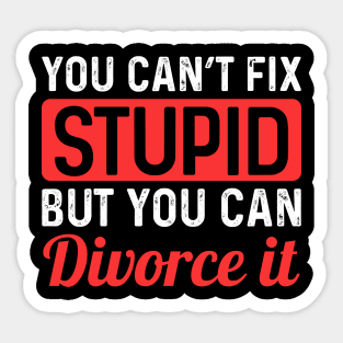 You Can't Fix Stupid But You can Divorce It Sticker